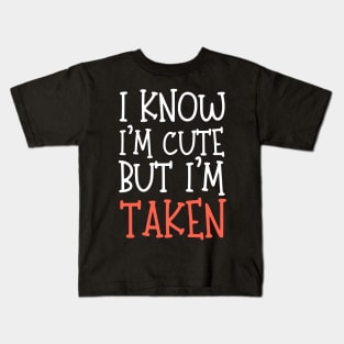 I Know I'm Cute But I'm Taken Kids T-Shirt